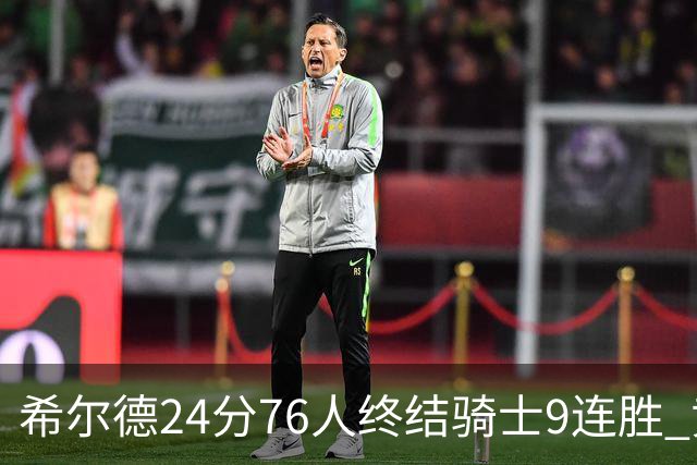 希尔德24分76人终结骑士9连胜 黄蜂力克步行者